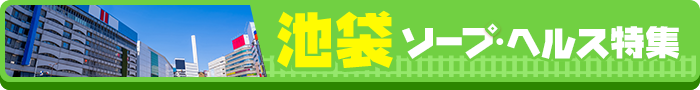 池袋ソープ・ヘルス特集！