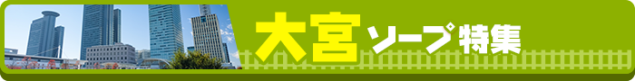 大宮ソープ特集！